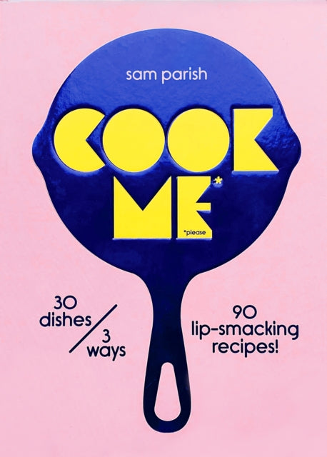 9780473635220-Cook Me : 30 dishes/3 ways, 90 lip-smacking recipes!