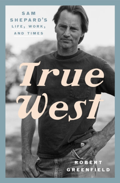 9780525575955-True West : Sam Shepard's Life, Work, and Times