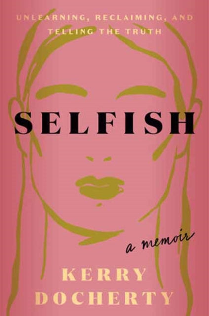 9780593736340, Selfish : Unlearning, Reclaiming, and Telling the Truth