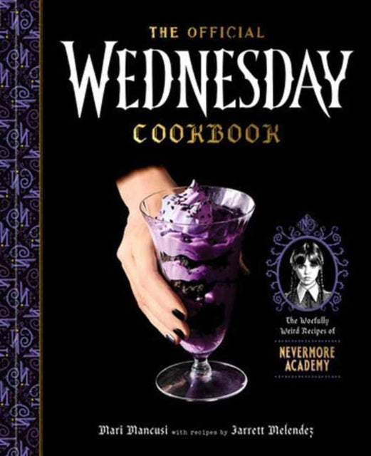 9780593797884, The Official Wednesday Cookbook : The Woefully Weird Recipes of Nevermore Academy
