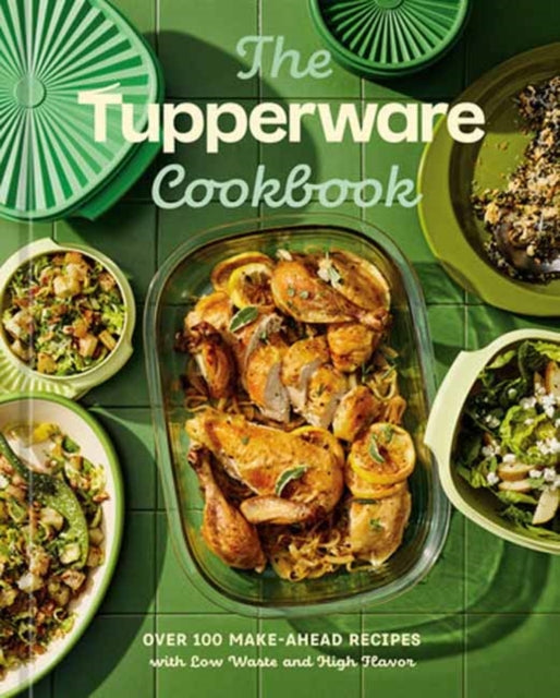 9780593837443, The Tupperware Cookbook : Over 100 Make-Ahead Recipes with Low Waste and High Flavor
