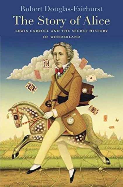 9780674970762, The Story of Alice : Lewis Carroll and the Secret History of Wonderland