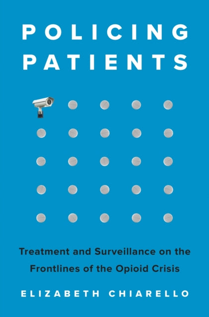 9780691227320, Policing Patients : Treatment and Surveillance on the Frontlines of the Opioid Crisis