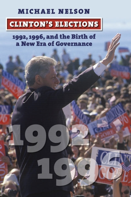 9780700641833, Clinton's Elections : 1992, 1996, and the Birth of a New Era of Governance