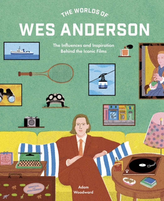 9780711282162-The Worlds of Wes Anderson : The Influences and Inspiration Behind the Iconic Films