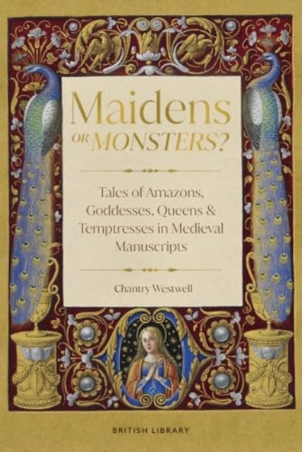 9780712355063-Maidens or Monsters? : Amazons and Goddesses, Queens and Temptresses in Medieval Legend