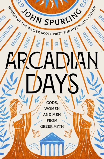 9780715654569-Arcadian Days : Gods, Women and Men from Greek Myth - from the winner of the Walter Scott Prize for Historical Fiction