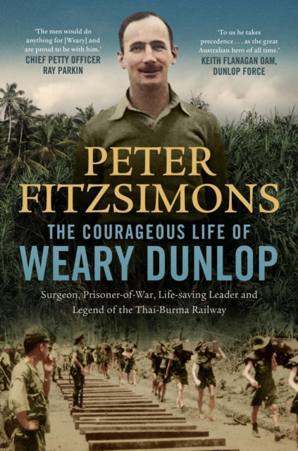 9780733650284, The Courageous Life of Weary Dunlop : Surgeon, prisoner-of-war, life-saving leader and legend of the Thai-Burma Railway