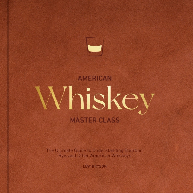 9780760396209, American Whiskey Master Class : The Ultimate Guide to Understanding Bourbon, Rye, and Other American Whiskeys