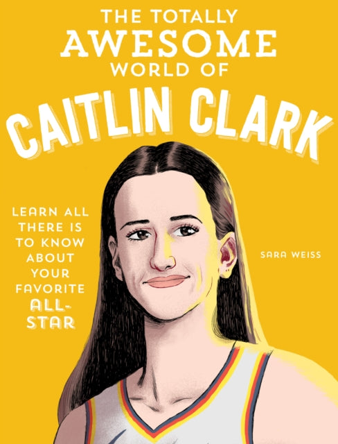 9780760396834-The Totally Awesome World of Caitlin Clark : Learn All There Is to Know about Your Favorite All-Star
