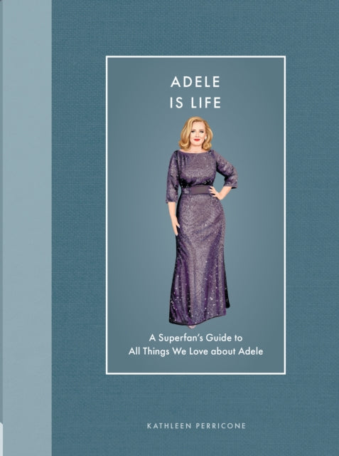 9780760396889, Adele Is Life : A Superfan's Guide to All Things We Love about Adele