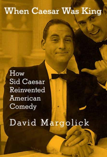 9780805242553, When Caesar Was King : How Sid Caesar Reinvented American Comedy