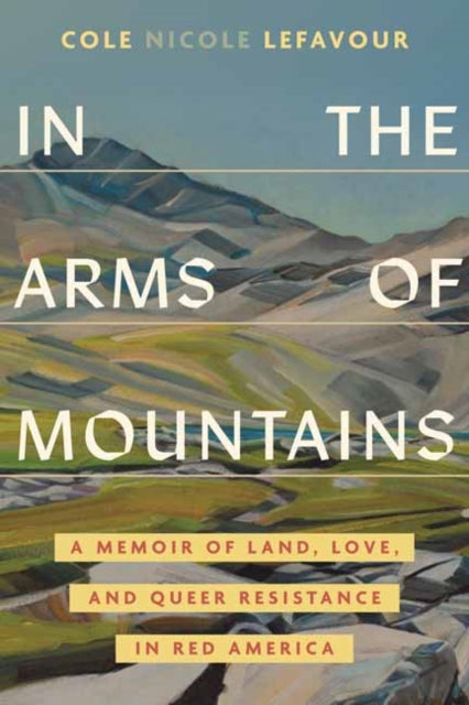 9780807024188, In the Arms of Mountains : An Unexpected Story of Land, Love, and Queer Resistance in Red America