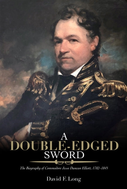 9780817362409, A Double-Edged Sword : The Biography of Commodore Jesse Duncan Elliott, 1782-1845