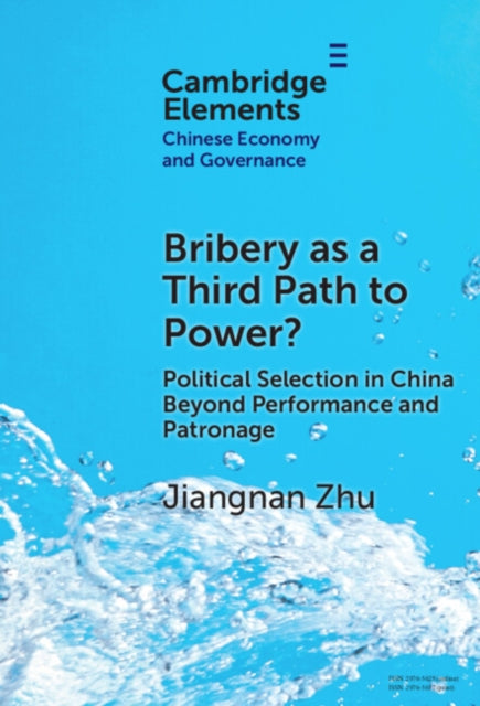 9781009471947, Bribery as a Third Path to Power? : Political Selection in China Beyond Performance and Patronage