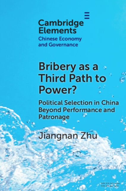 9781009471954, Bribery as a Third Path to Power? : Political Selection in China Beyond Performance and Patronage