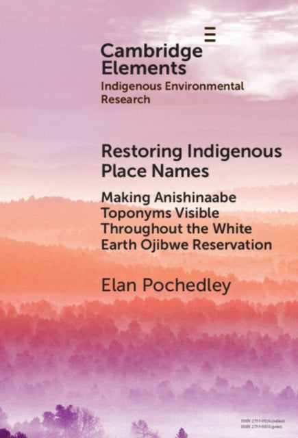9781009704571, Restoring Indigenous Place Names : Making Anishinaabe Toponyms Visible Throughout the White Earth Ojibwe Reservation