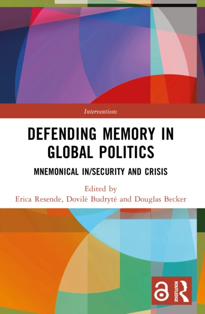9781032378220, Defending Memory in Global Politics : Mnemonical In/Security and Crisis