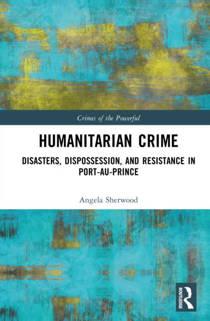 9781032750736, Humanitarian Crime : Disasters, Dispossession, and Resistance in Port-au-Prince