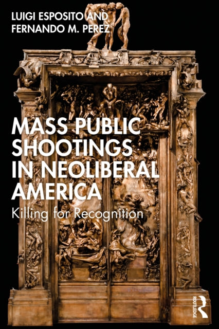 9781032751955, Mass Public Shootings in Neoliberal America : Killing for Recognition