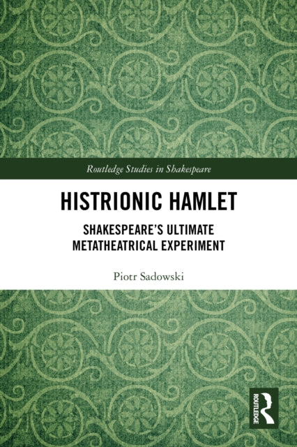 9781032829029, Histrionic Hamlet : Shakespeare's Ultimate Metatheatrical Experiment