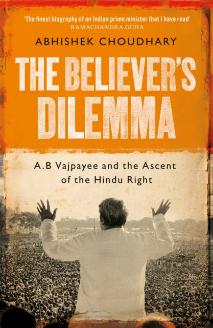 9781035023202, Believer's Dilemma : A.B. Vajpayee and the Ascent of the Hindu Right: Volume 1