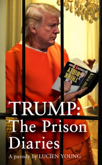 9781035424795-Trump: The Prison Diaries : MAKE PRISON GREAT AGAIN with the funniest satire of the year