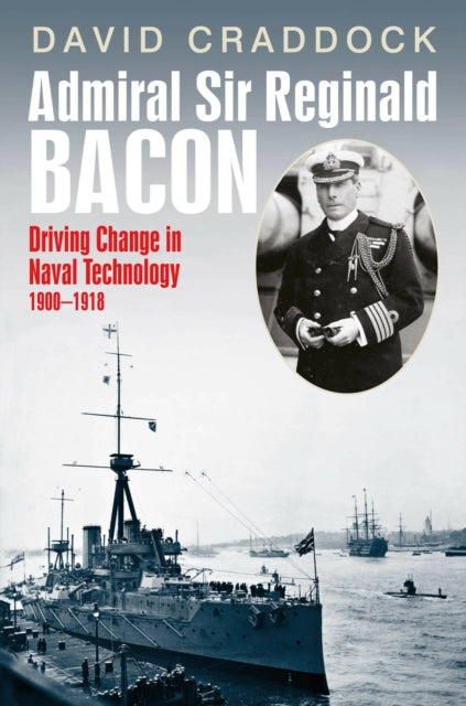 9781036145897, Admiral Sir Reginald Bacon : Driving Change in Naval Technology 1900-1918