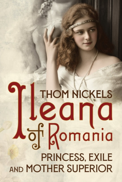 9781036156435, Ileana of Romania : Princess, Exile and Mother Superior