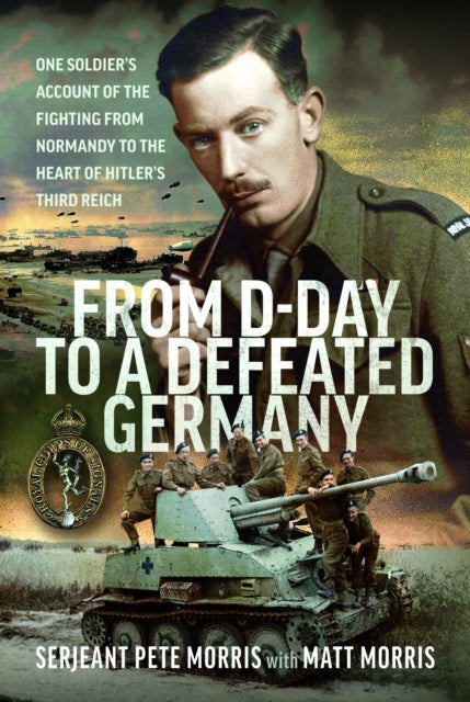 9781036191917, From D-Day to a Defeated Germany : One Soldier's Account of the Fighting from Normandy to the Heart of Hitler's Third Reich