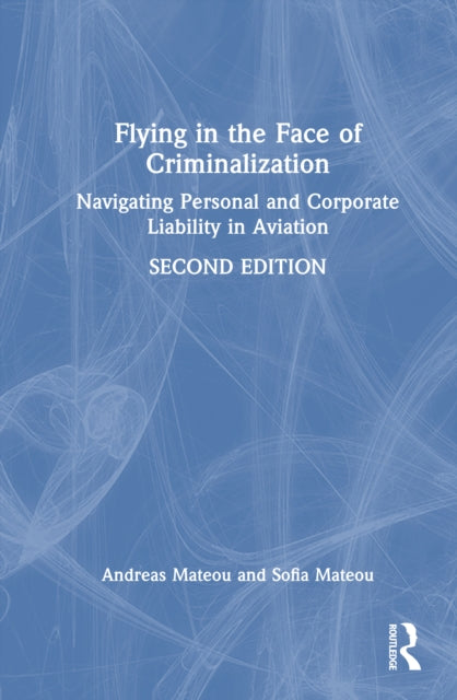 9781041209232, Flying in the Face of Criminalization : Navigating Personal and Corporate Liability in Aviation