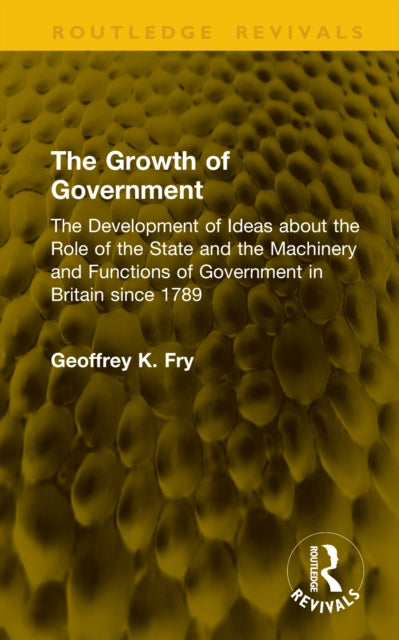 9781041334941, The Growth of Government : The Development of Ideas about the Role of the State and the Machinery and Functions of Government in Britain since 1789