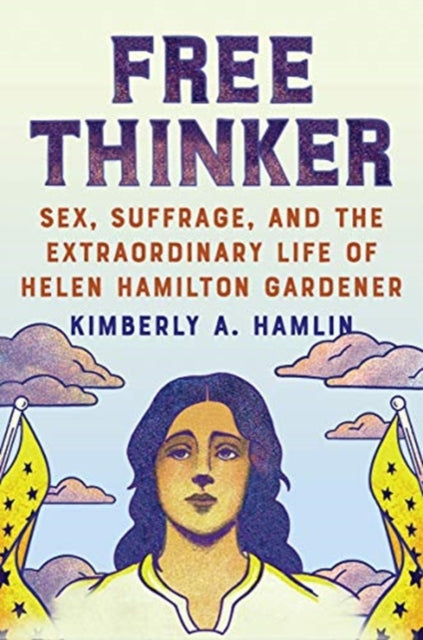 9781324004974, Free Thinker : Sex, Suffrage, and the Extraordinary Life of Helen Hamilton Gardener