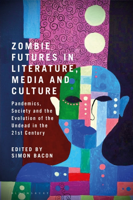 9781350285538, Zombie Futures in Literature, Media and Culture : Pandemics, Society and the Evolution of the Undead in the 21st Century