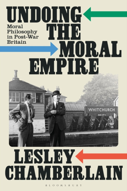 9781350457737, Undoing the Moral Empire : Moral Philosophy in Post-War Britain