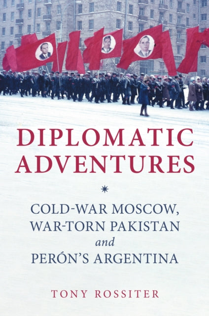 9781398112490, Diplomatic Adventures : Cold-War Moscow, War-torn Pakistan and Peron's Argentina