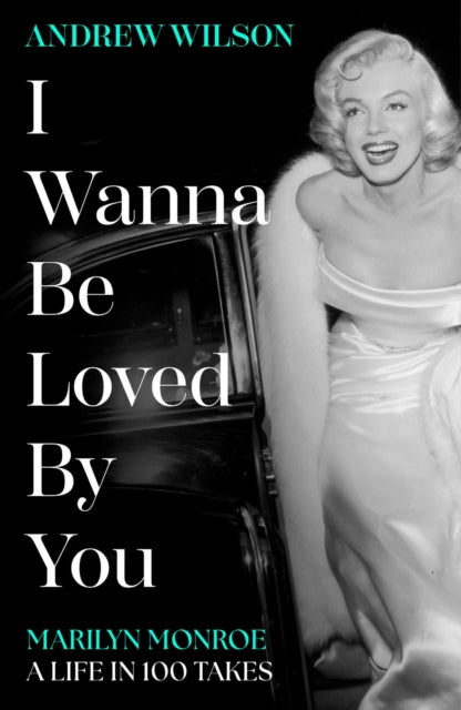 9781398513440, I Wanna Be Loved By You : Marilyn Monroe, A Life in 100 Takes