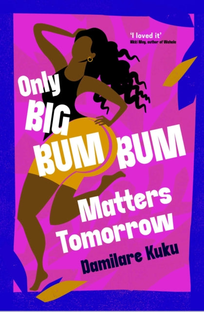 9781398529588, Only Big Bumbum Matters Tomorrow : The bold, funny and insightful novel from the bestselling author of NEARLY ALL THE MEN IN LAGOS ARE MAD