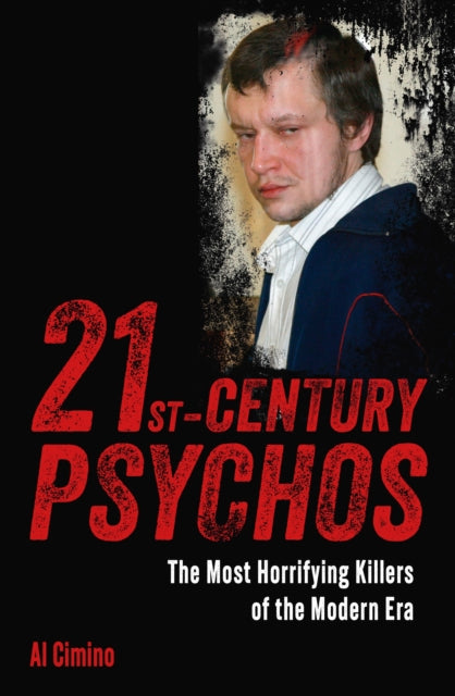 9781398854994, 21st Century Psychos : The Most Horrifying Killers of the Modern Era