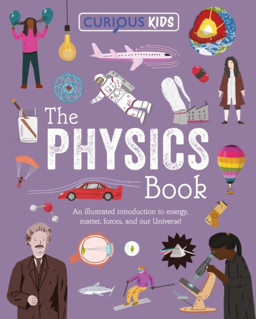 9781398872301, Curious Kids: The Physics Book : An Illustrated Introduction to Energy, Matter, Forces, and Our Universe!