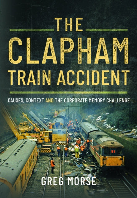 9781399073028-The Clapham Train Accident : Causes, Context and the Corporate Memory Challenge