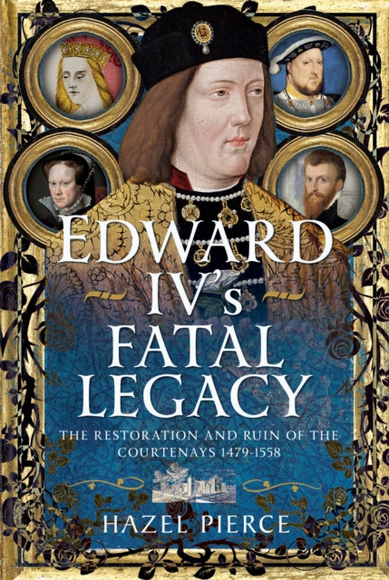 9781399083003, Edward IV's Fatal Legacy : The Restoration and Ruin of the Courtenays 1479-1558