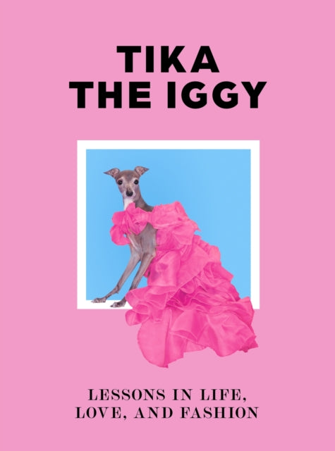 9781399606929-Tika the Iggy : Lessons in Life, Love, and Fashion