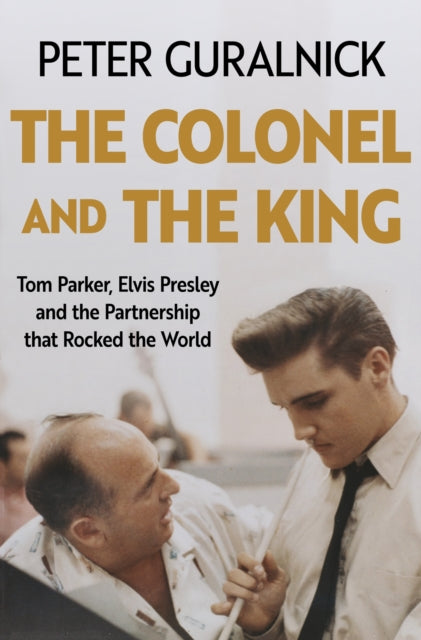 9781399635295, The Colonel and the King : Tom Parker, Elvis Presley and the Partnership that Rocked the World