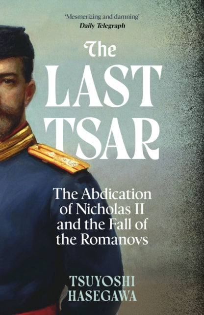 9781399819855, The Last Tsar : The Abdication of Nicholas II and the Fall of the Romanovs