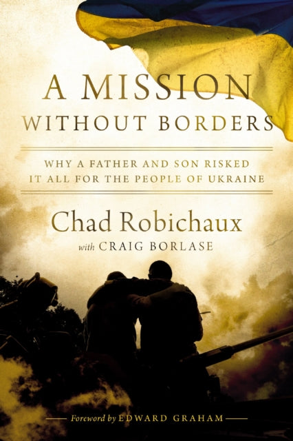 9781400247851, A Mission Without Borders : Why a Father and Son Risked it All for the People of Ukraine
