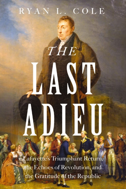 9781400251315, The Last Adieu : Lafayette's Triumphant Return, the Echoes of Revolution, and the Gratitude of the Republic