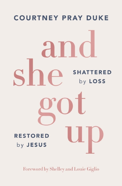 9781400352739, And She Got Up : Shattered by Loss, Restored by Jesus