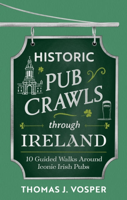 9781408722985, Historic Pub Crawls Through Ireland : 10 Guided Walks Around Iconic Irish Pubs and Landmarks