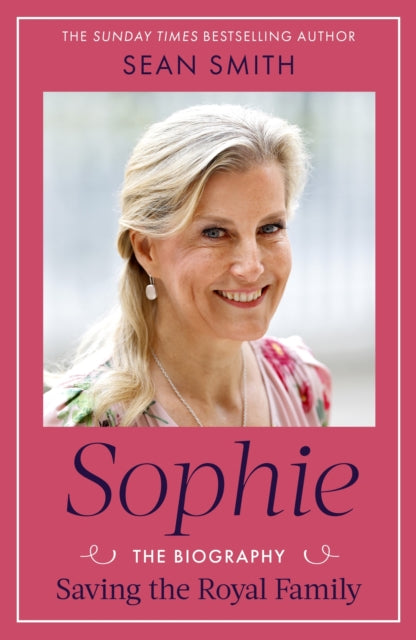 9781408724224, Sophie : Saving the Royal Family: the new Royal biography of the Duchess of Edinburgh by bestselling author Sean Smith